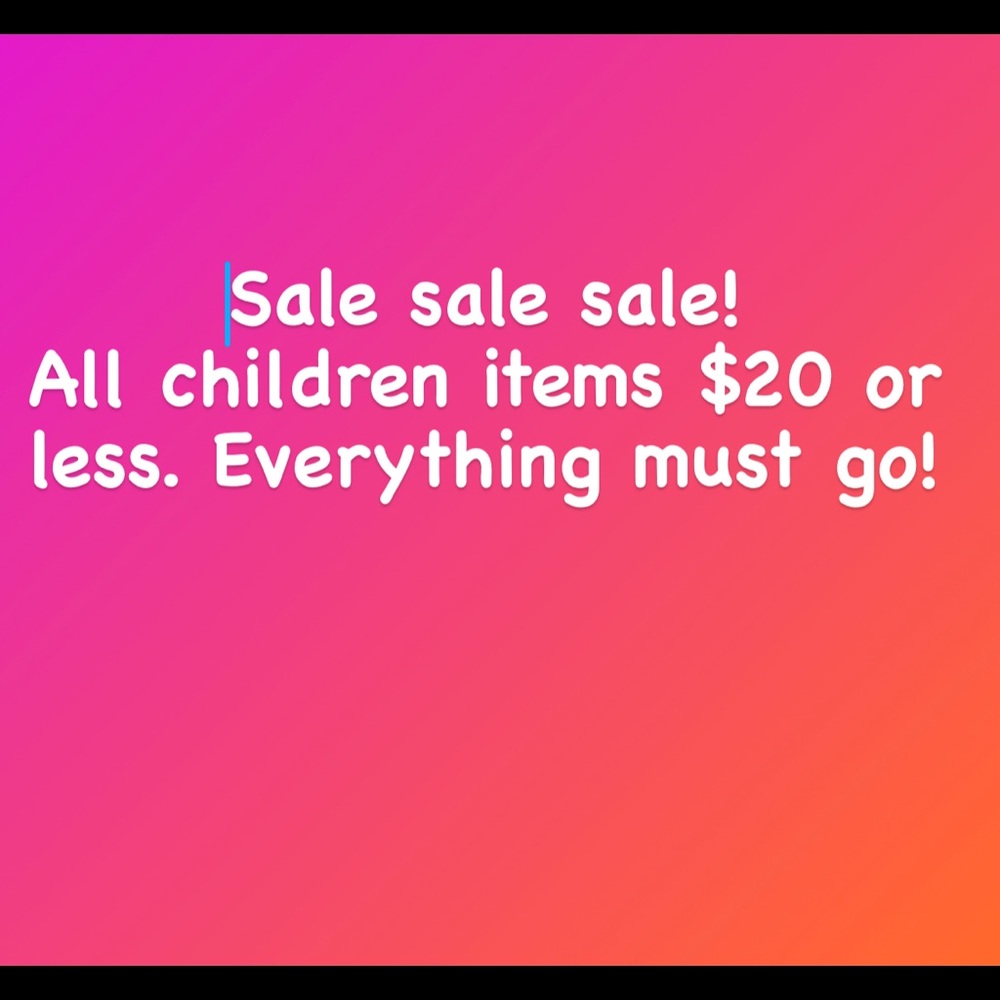 All childrens items must go.  $20 or less